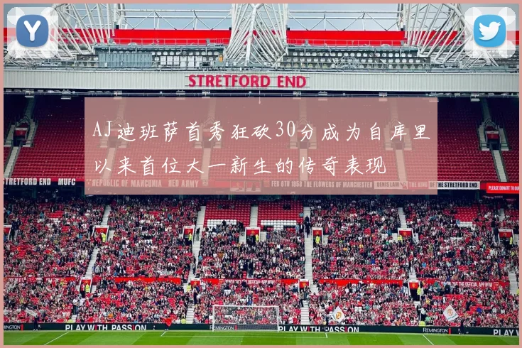 AJ迪班萨首秀狂砍30分成为自库里以来首位大一新生的传奇表现