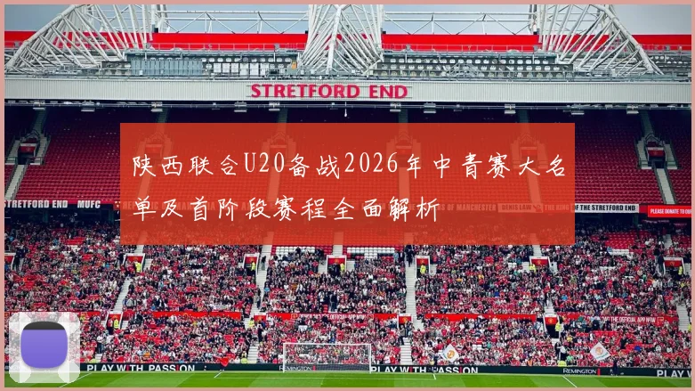 陕西联合U20备战2026年中青赛大名单及首阶段赛程全面解析